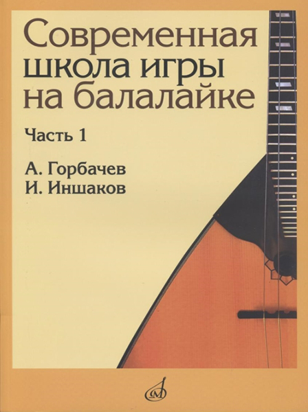 17476МИ Горбачёв А., Иншаков И. Современная школа игры на балалайке. Часть 1, издательство "Музыка"