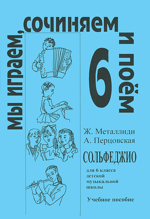 Металлиди Ж, А.Перцовская &laquo;Мы играем, сочиняем и поём&raquo;. Сольфеджио для 6кл. ДМШ, издат. &laquo;Композитор&raquo;